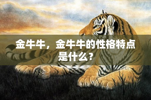 金牛牛，金牛牛的性格特点是什么？