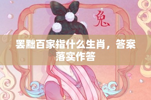 罢黜百家指什么生肖，答案落实作答