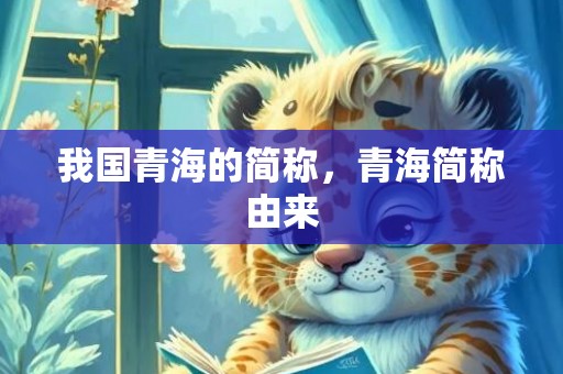 我国青海的简称，青海简称由来