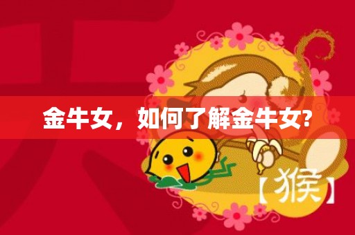 金牛女，如何了解金牛女?
