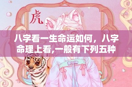 八字看一生命运如何，八字命理上看,一般有下列五种情况