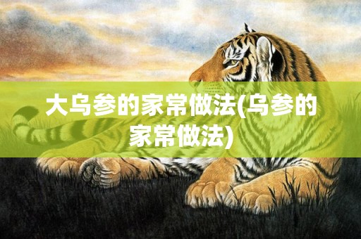 大乌参的家常做法(乌参的家常做法)