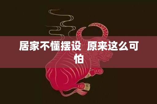 居家不懂摆设  原来这么可怕