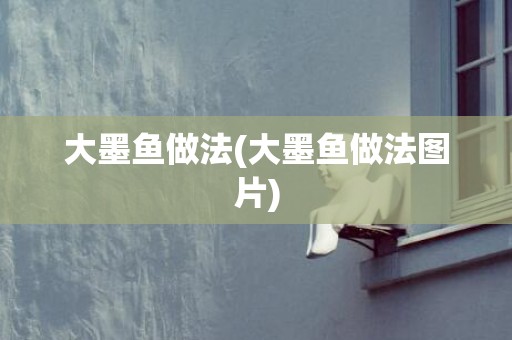 大墨鱼做法(大墨鱼做法图片)
