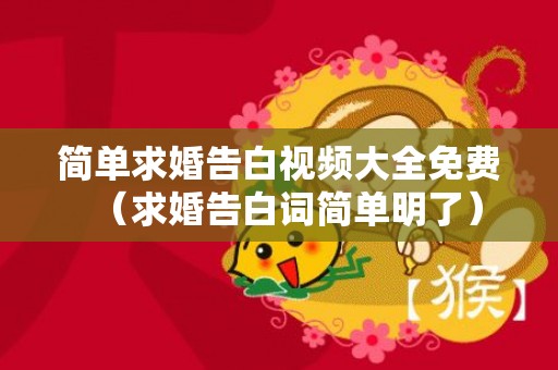 简单求婚告白视频大全免费（求婚告白词简单明了）