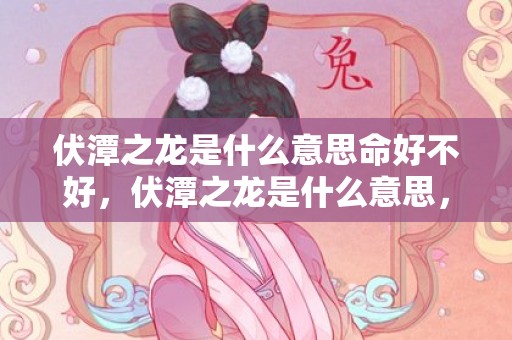 伏潭之龙是什么意思命好不好，伏潭之龙是什么意思，命运好不好