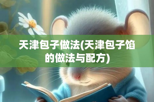 天津包子做法(天津包子馅的做法与配方)