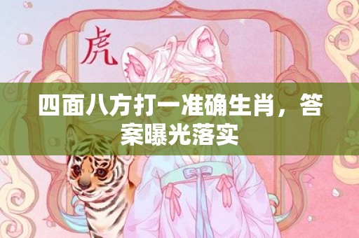 四面八方打一准确生肖，答案曝光落实