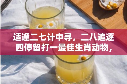适逢二七计中寻，二八追逐四停留打一最佳生肖动物，落实词语解释