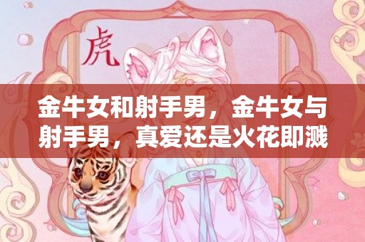 金牛女和射手男，金牛女与射手男，真爱还是火花即溅？