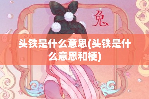 头铁是什么意思(头铁是什么意思和梗)