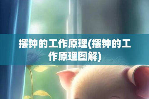 摆钟的工作原理(摆钟的工作原理图解)