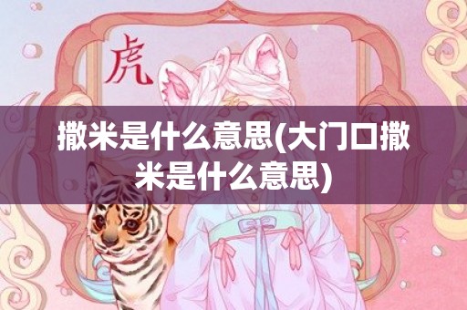 撒米是什么意思(大门口撒米是什么意思)