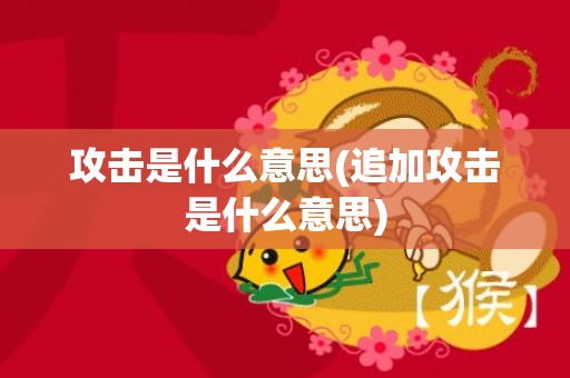 攻击是什么意思(追加攻击是什么意思)