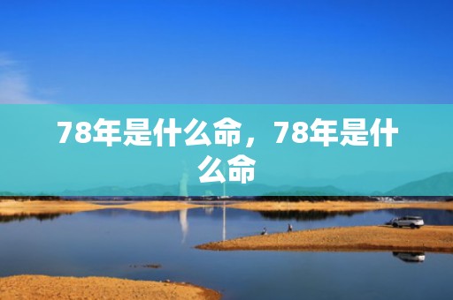 78年是什么命，78年是什么命