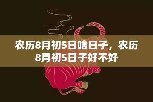 农历8月初5日啥日子，农历8月初5日子好不好