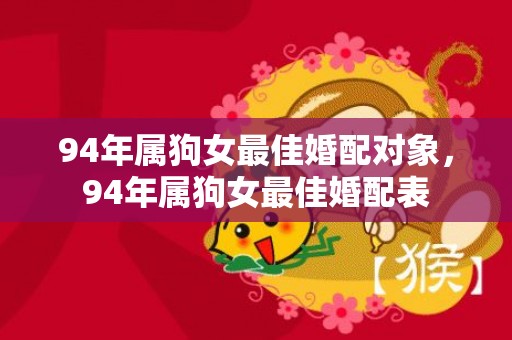 94年属狗女最佳婚配对象，94年属狗女最佳婚配表