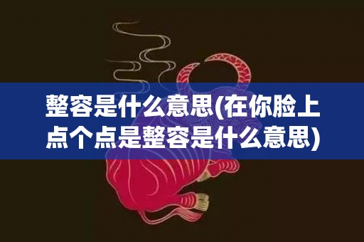 整容是什么意思(在你脸上点个点是整容是什么意思)