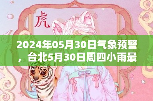 2024年05月30日气象预警，台北5月30日周四小雨最高气温29℃
