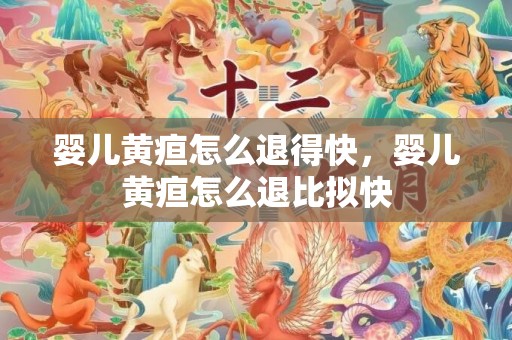 婴儿黄疸怎么退得快，婴儿黄疸怎么退比拟快