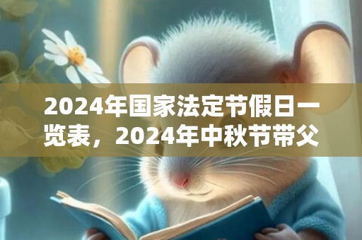 2024年国家法定节假日一览表，2024年中秋节带父母去哪里玩最好
