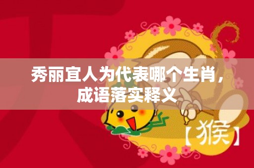 秀丽宜人为代表哪个生肖，成语落实释义