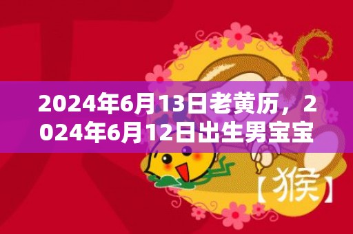 2024年6月13日老黄历，2024年6月12日出生男宝宝取名的讲究