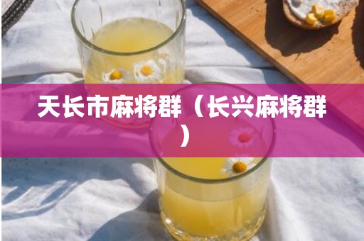 天长市麻将群（长兴麻将群）