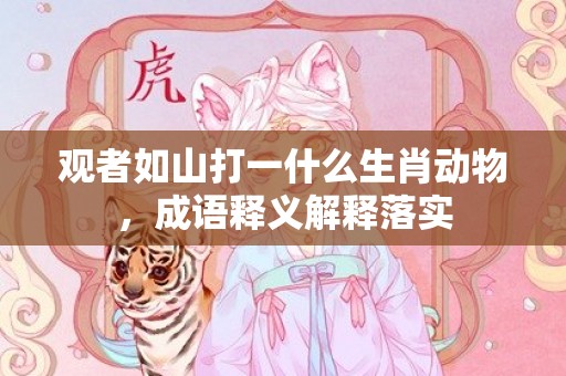观者如山打一什么生肖动物，成语释义解释落实