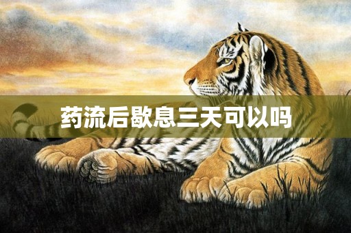 药流后歇息三天可以吗