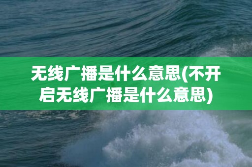 无线广播是什么意思(不开启无线广播是什么意思)