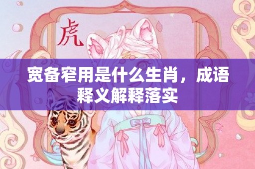 宽备窄用是什么生肖，成语释义解释落实