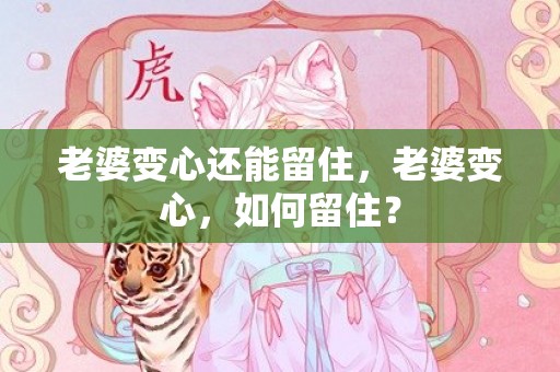 老婆变心还能留住，老婆变心，如何留住？