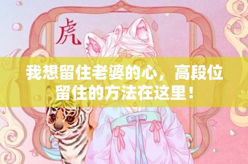 我想留住老婆的心，高段位留住的方法在这里！