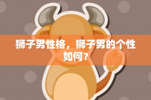 狮子男性格，狮子男的个性如何？
