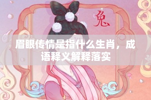 眉眼传情是指什么生肖，成语释义解释落实插图