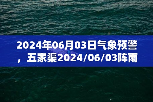 2024年06月03日气象预警，五家渠2024/06/03阵雨最高温度27℃