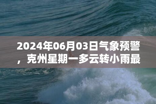 2024年06月03日气象预警，克州星期一多云转小雨最高温度31℃