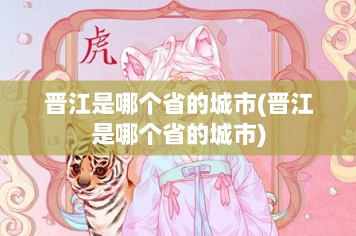 晋江是哪个省的城市(晋江是哪个省的城市)