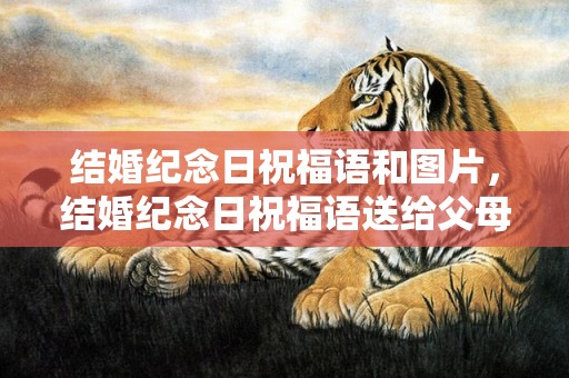 结婚纪念日祝福语和图片，结婚纪念日祝福语送给父母简短，朋友结婚纪念日祝福语简短