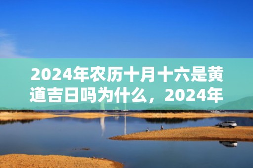 2024年农历十月十六是黄道吉日吗为什么，2024年农历十月十四可不可以乔迁新居