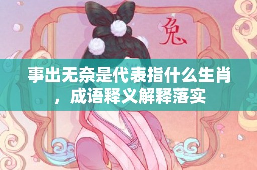 事出无奈是代表指什么生肖，成语释义解释落实插图