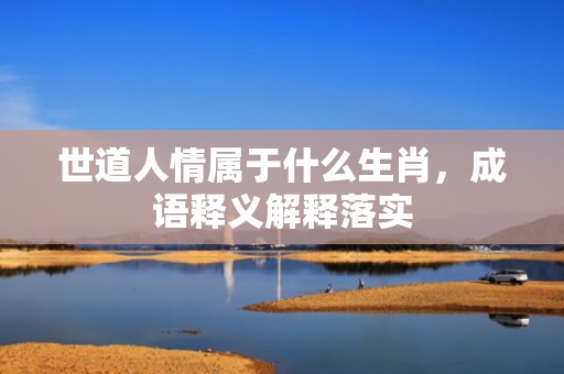 世道人情属于什么生肖，成语释义解释落实