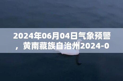 2024年06月04日气象预警，黄南藏族自治州2024-06-04星期二多云转晴最高气温25度