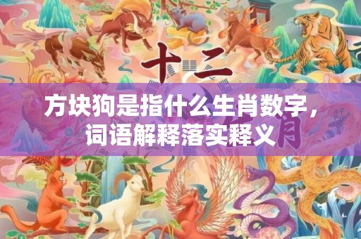 方块狗是指什么生肖数字，词语解释落实释义