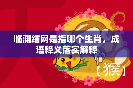 临渊结网是指哪个生肖，成语释义落实解释