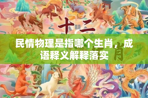 民情物理是指哪个生肖，成语释义解释落实