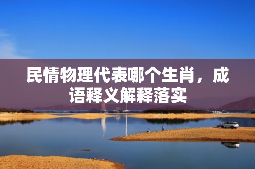 民情物理代表哪个生肖，成语释义解释落实