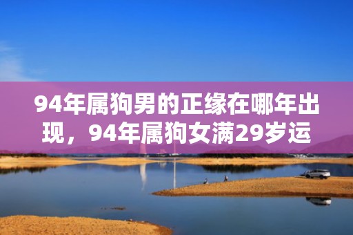 94年属狗男的正缘在哪年出现，94年属狗女满29岁运势如何