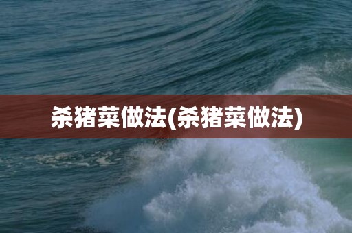 杀猪菜做法(杀猪菜做法)